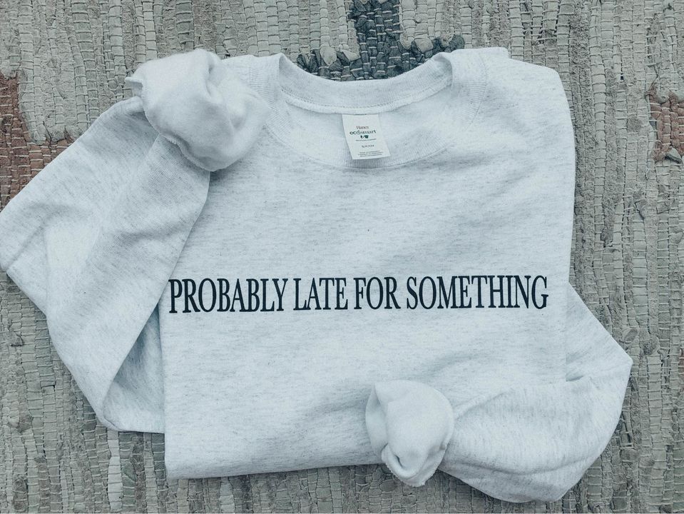 PREORDER | Probably Late For Something Sweatshirt